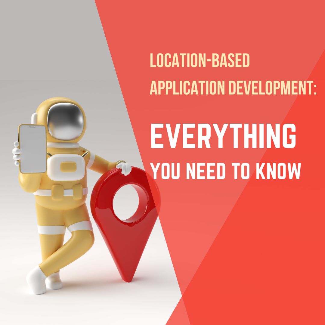 You are currently viewing Location-based Application Development: Everything You Need to Know