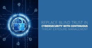 Read more about the article Replace Blind Trust in Cybersecurity with Continuous Threat Exposure Management