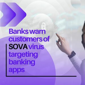 Read more about the article Banks warn customers of SOVA virus targeting banking apps