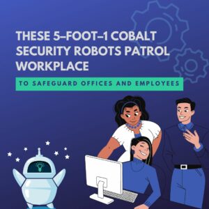 Read more about the article These 5–foot–1 Cobalt Security Robots Patrol Workplace to Safeguard Offices and Employees