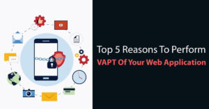 Read more about the article Top 5 Reasons to Perform VAPT of Your Web Application