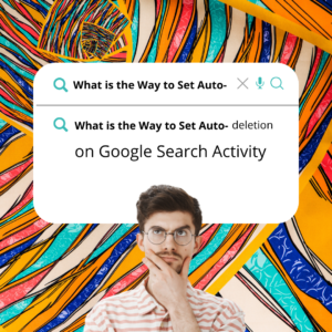 What is the Way to Delete My Activity Automatically on Google