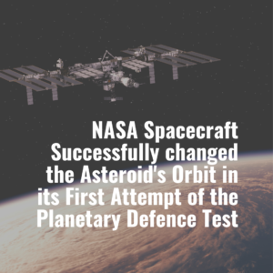 Read more about the article NASA Spacecraft Successfully changed the Asteroid’s Orbit in its First attempt of the Planetary Defence Test
