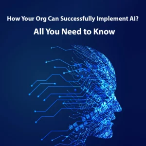 Read more about the article How Your Org Can Successfully Implement AI? All You Need to Know