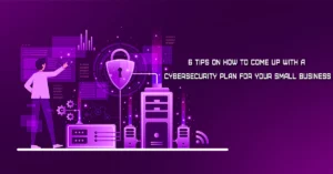 Read more about the article 6 Tips on How to Come up with a Cybersecurity Plan for Your Small Business