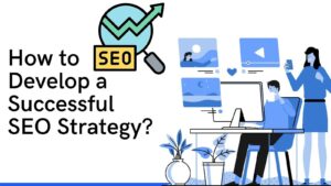 How to Develop a Successful SEO Strategy?