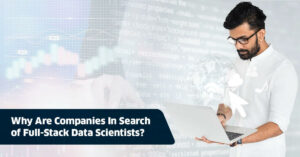Why Are Companies In Search of Full-Stack Data Scientists?
