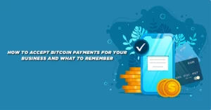 How to Accept Bitcoin Payments for Your Business and What to Remember