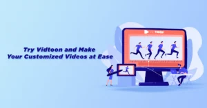 Try Vidtoon and Make Your Customized Videos at Ease