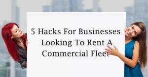 5 Hacks For Businesses Looking To Rent A Commercial Fleet