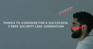Things to Consider for a Successful Cyber Security Lead Generation