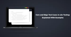 Core and Edge Test Cases in e2e Testing: Explained With Examples
