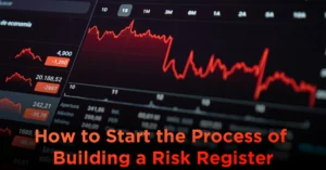 How to Start the Process of Building a Risk Register
