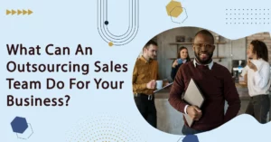 What Can An Outsourcing Sales Team Do For Your Business?