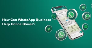 How Can WhatsApp Business Help Online Stores?