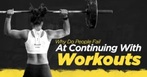 Why Do People Fail At Continuing With Workouts