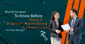 What Do You Need To Know Before Hiring A Digital Marketing Consultant For Your Startup?