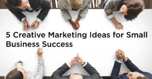 5 Creative Marketing Ideas for Small Business Success