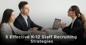 5 Effective K-12 Staff Recruiting Strategies