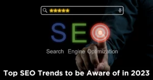 Top SEO Trends to be Aware of in 2023