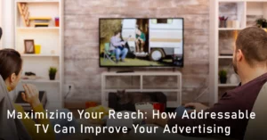 Maximizing Your Reach: How Addressable TV Can Improve Your Advertising