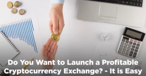 Do You Want to Launch a Profitable Cryptocurrency Exchange? – It is Easy
