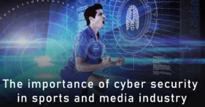 The importance of cyber security in sports and media industry