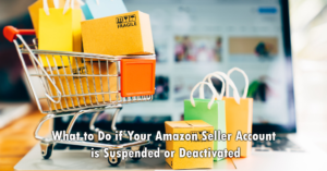 What to Do if Your Amazon Seller Account is Suspended or Deactivated