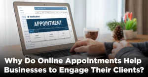 Why Do Online Appointments Help Businesses to Engage Their Clients?