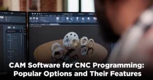 CAM Software for CNC Programming: Popular Options and Their Features