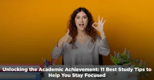 Unlocking the Academic Achievement: 11 Best Study Tips to Help You Stay Focused