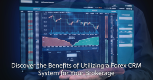 Discover the Benefits of Utilizing a Forex CRM System for Your Brokerage