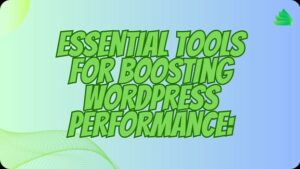 Accelerate Your WordPress Website: Essential Tools for Boosting Performance