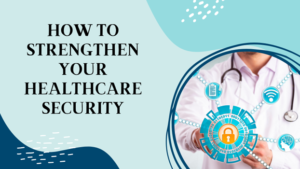 How To Strengthen Your Healthcare Security