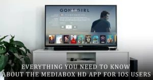 Everything You Need to Know About the Mediabox HD App for iOS Users