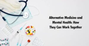 Alternative Medicine and Mental Health: How They Can Work Together