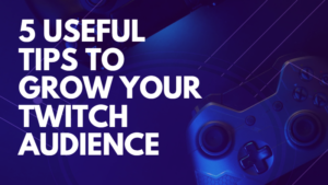 5 Useful Tips to Grow Your Twitch Audience