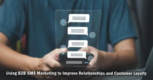 Using B2B SMS Marketing to Improve Relationships and Customer Loyalty