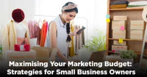 Maximising Your Marketing Budget: Strategies for Small Business Owners