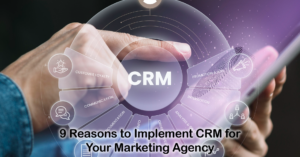 9 Reasons to Implement CRM for Your Marketing Agency