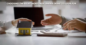 Choosing the Right Mortgage Lender: What to Look For