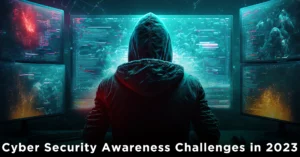 Cyber Security Awareness Challenges in 2023