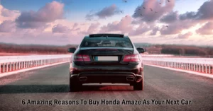  6 Amazing Reasons To Buy Honda Amaze As Your Next Car