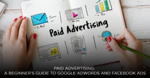 Paid Advertising: A Beginner’s Guide to Google AdWords and Facebook Ads