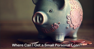 Where Can I Get a Small Personal Loan?