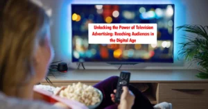 Unlocking the Power of Television Advertising: Reaching Audiences in the Digital Age