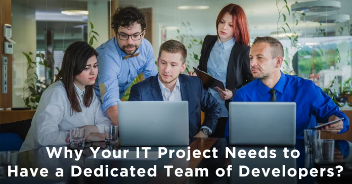 Why Your IT Project Needs to Have a Dedicated Team of Developers?