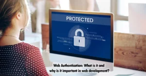 Web Authentication : What is it and why is it important in web development?