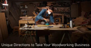 Unique Directions to Take Your Woodworking Business