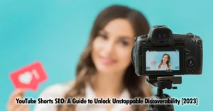 YouTube Shorts SEO: A Guide to Unlock Unstoppable Discoverability [2023]